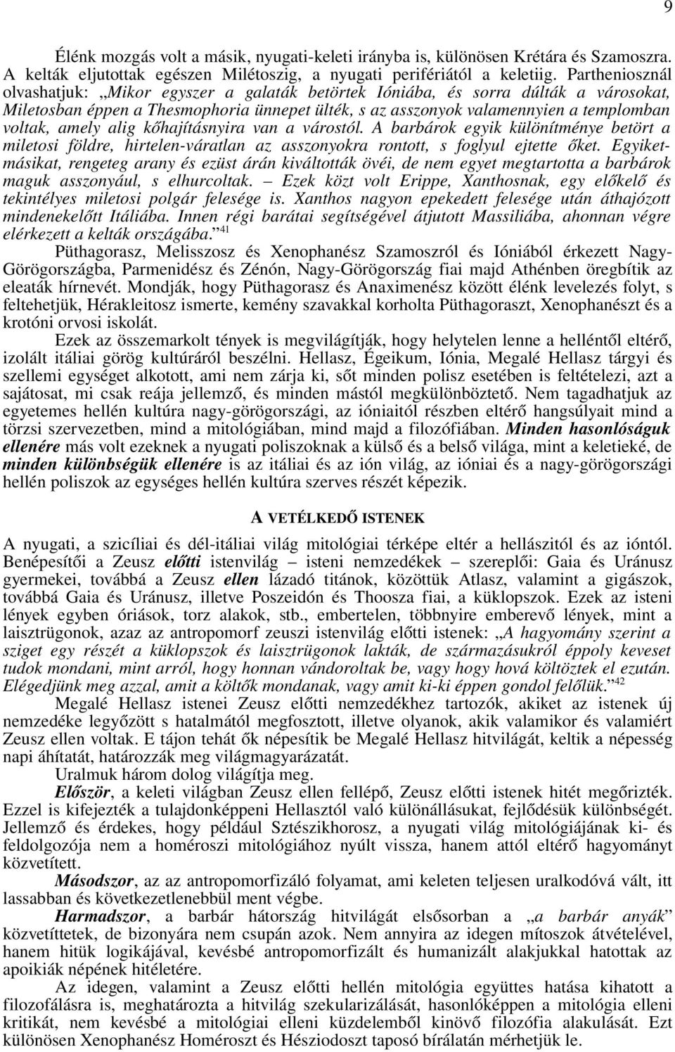 amely alig kőhajításnyira van a várostól. A barbárok egyik különítménye betört a miletosi földre, hirtelen váratlan az asszonyokra rontott, s foglyul ejtette őket.