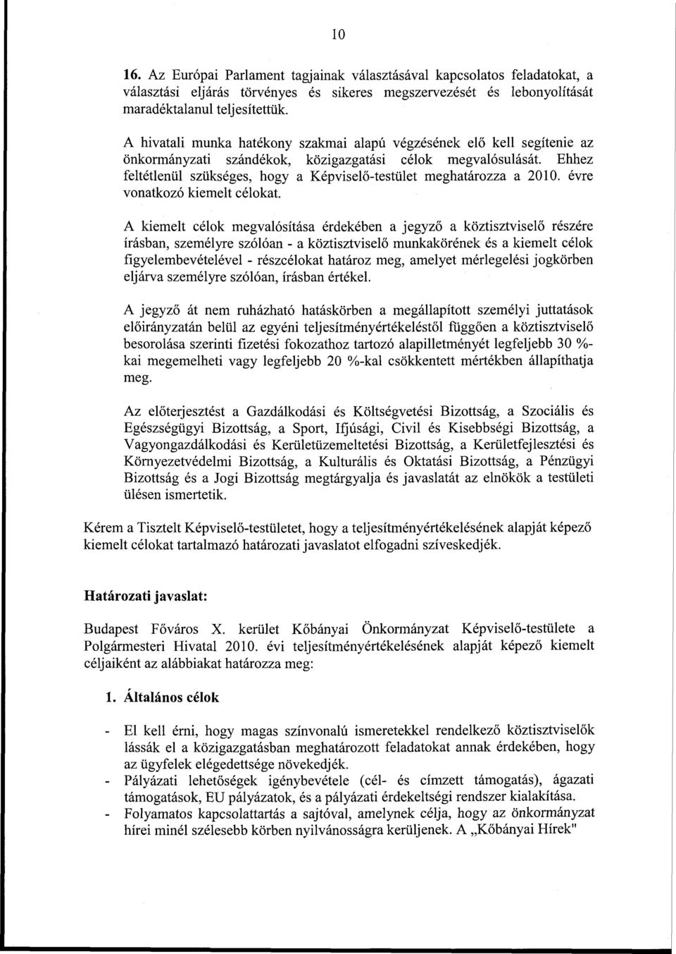 Ehhez feltétlenül szükséges, hogy a Képviselő-testület meghatározza a 2010. évre vonatkozó kiemelt célokat.