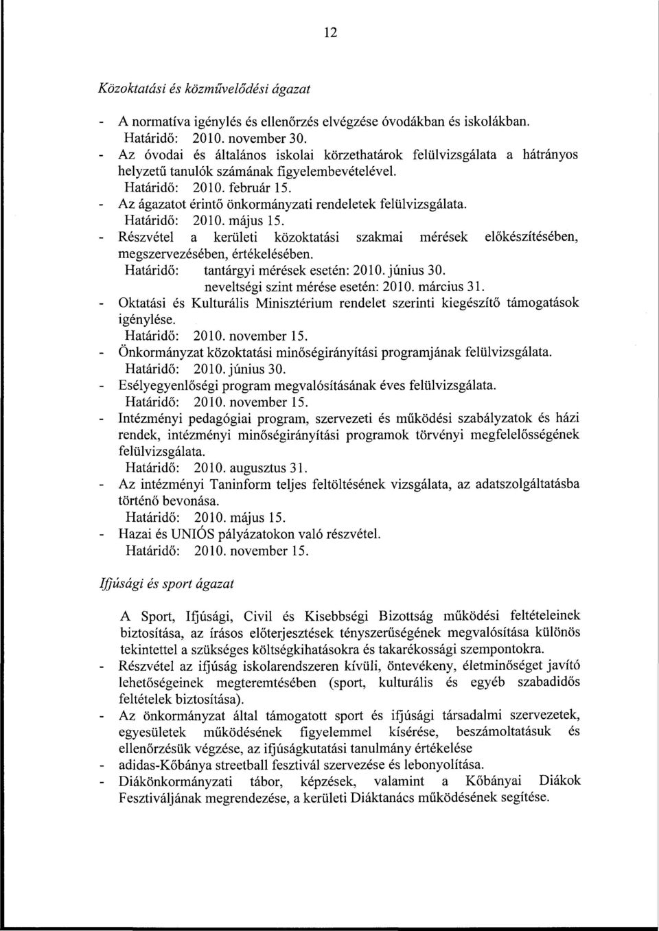 - Az ágazatot érintő önkormányzati rendeletek felülvizsgálata. Határidő: 2010. május 15. - Részvétel a kerületi közoktatási szakmai mérések előkészítésében, megszervezésében, értékelésében.