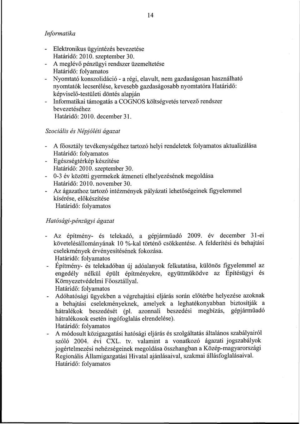 képviselő-testületi döntés alapján - Informatikai támogatás a COGNOS költségvetés tervező rendszer bevezetéséhez Határidő: 2010. december 31.