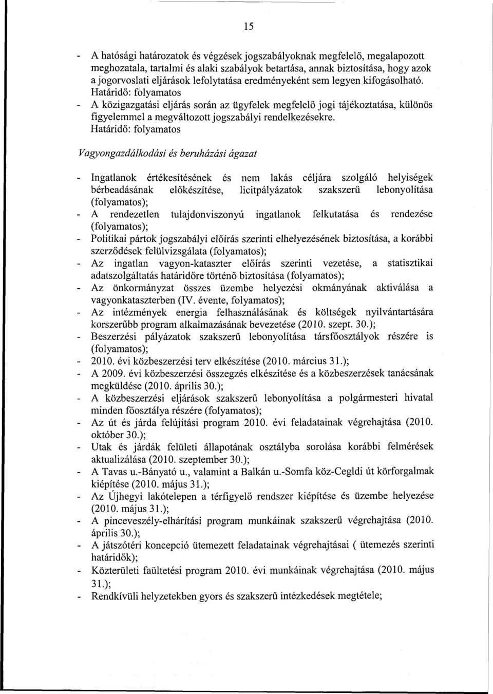 Vagyongazdálkodási és beruházási ágazat - Ingatlanok értékesítésének és nem lakás céljára szolgáló helyiségek bérbeadásának előkészítése, licitpályázatok szakszerű lebonyolítása (folyamatos); - A