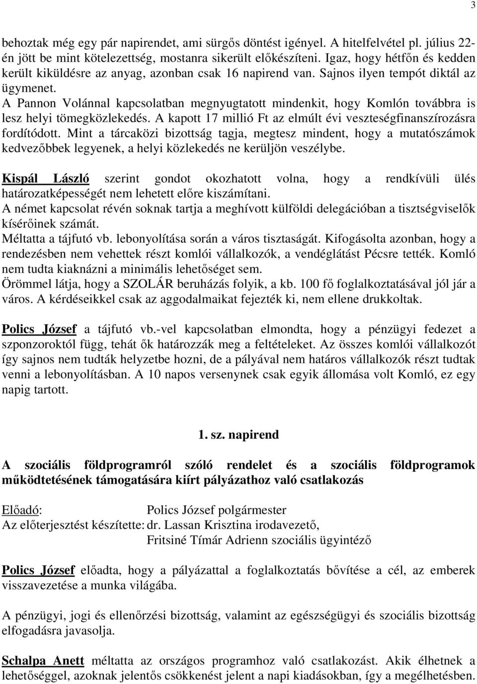 A Pannon Volánnal kapcsolatban megnyugtatott mindenkit, hogy Komlón továbbra is lesz helyi tömegközlekedés. A kapott 17 millió Ft az elmúlt évi veszteségfinanszírozásra fordítódott.