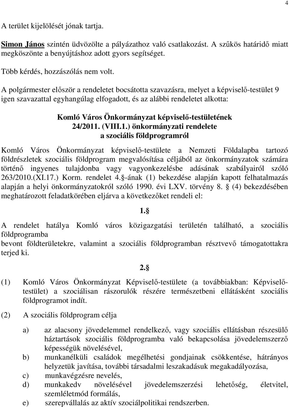 A polgármester elıször a rendeletet bocsátotta szavazásra, melyet a képviselı-testület 9 igen szavazattal egyhangúlag elfogadott, és az alábbi rendeletet alkotta: Komló Város Önkormányzat