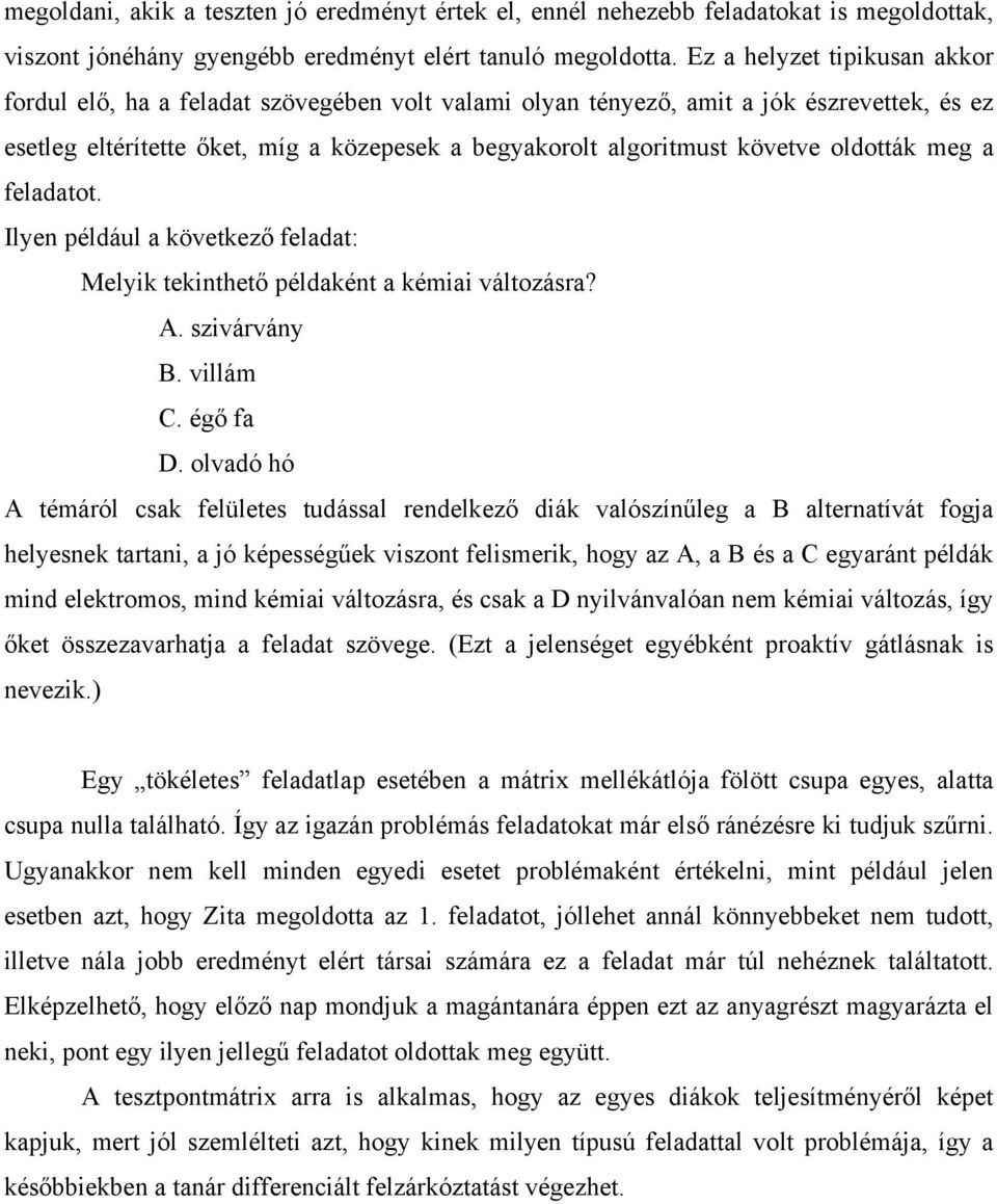 oldották meg a feladatot. Ilyen például a következő feladat: Melyik tekinthető példaként a kémiai változásra? A. szivárvány B. villám C. égő fa D.