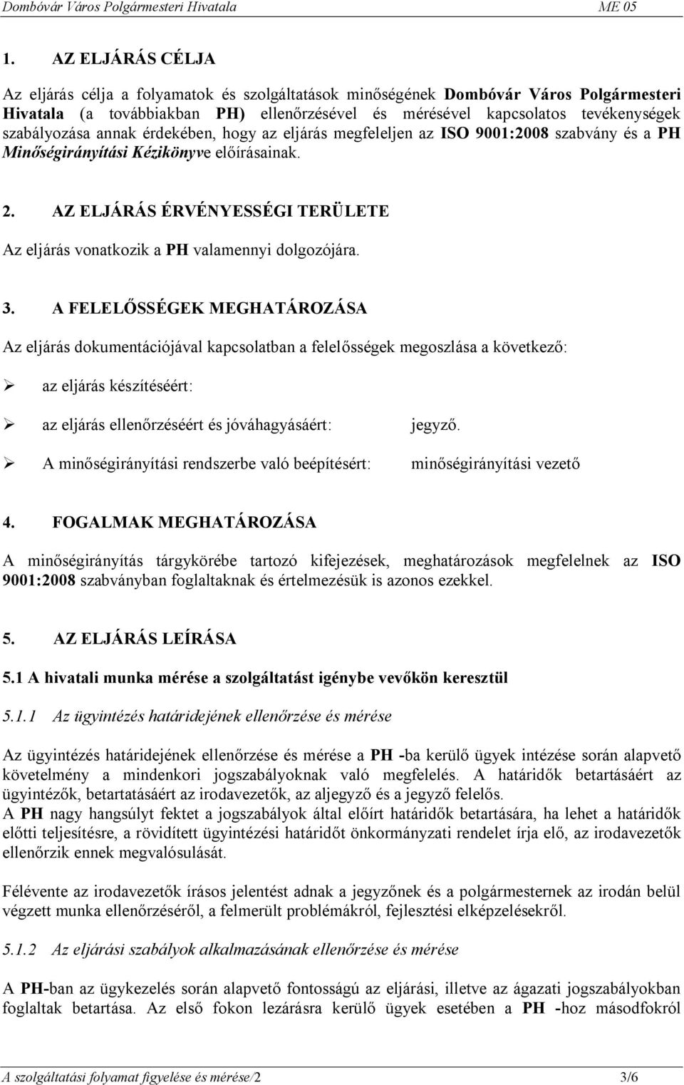 AZ ELJÁRÁS ÉRVÉNYESSÉGI TERÜLETE Az eljárás vonatkozik a PH valamennyi dolgozójára. 3.