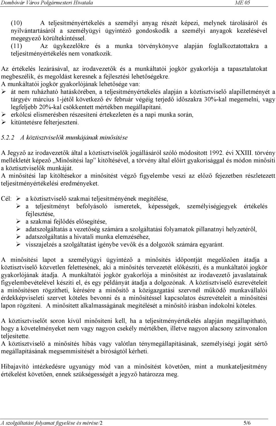 Az értékelés lezárásával, az irodavezetők és a munkáltatói jogkör gyakorlója a tapasztalatokat megbeszélik, és megoldást keresnek a fejlesztési lehetőségekre.