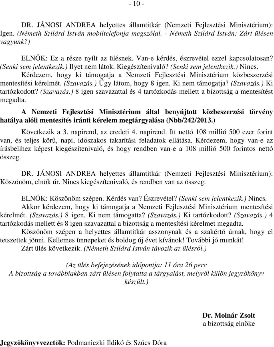 Kérdezem, hogy ki támogatja a Nemzeti Fejlesztési Minisztérium közbeszerzési mentesítési kérelmét. (Szavazás.) Úgy látom, hogy 8 igen. Ki nem támogatja? (Szavazás.) Ki tartózkodott? (Szavazás.) 8 igen szavazattal és 4 tartózkodás mellett a bizottság a mentesítést megadta.