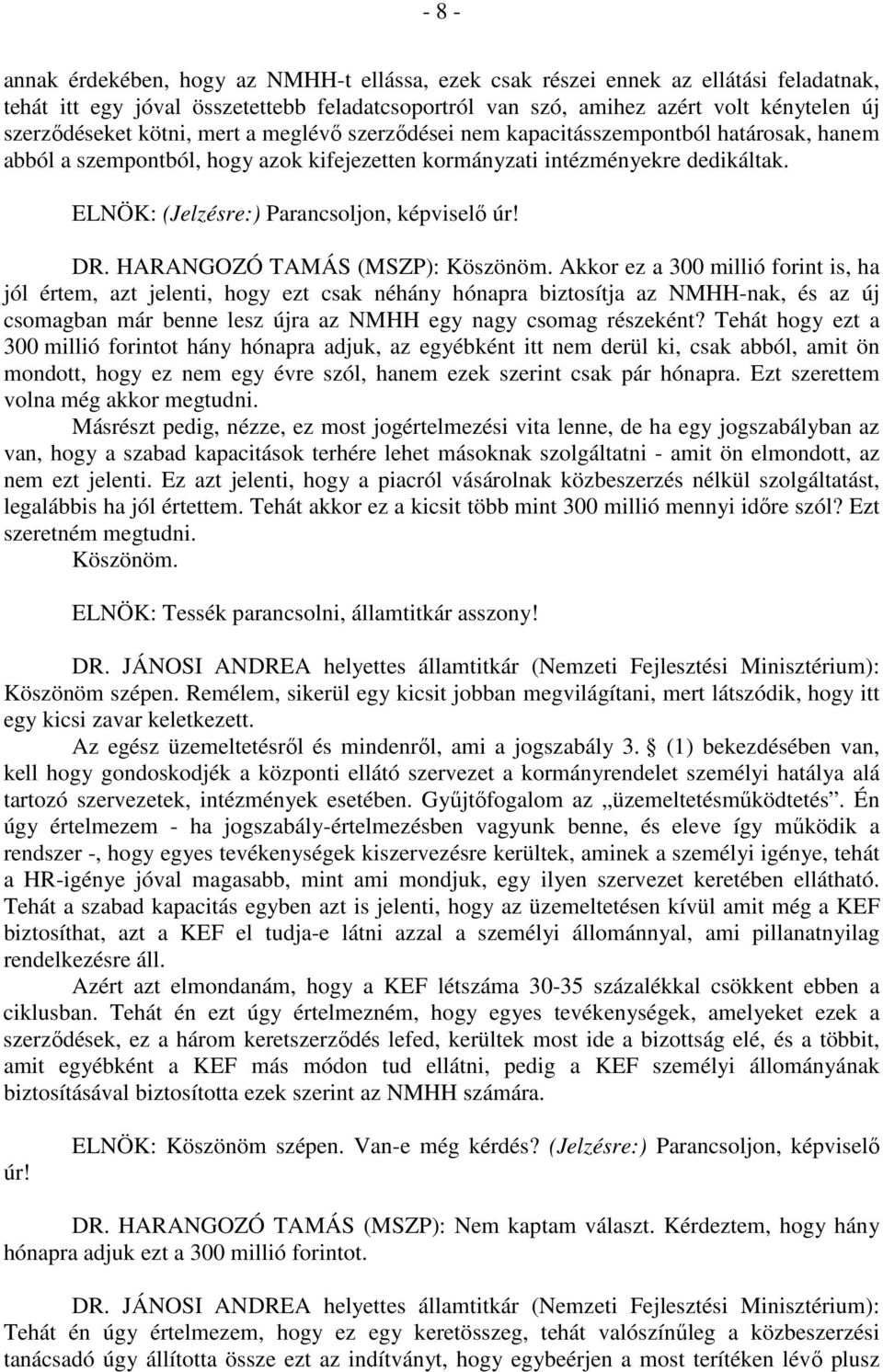 ELNÖK: (Jelzésre:) Parancsoljon, képviselő úr! DR. HARANGOZÓ TAMÁS (MSZP): Köszönöm.