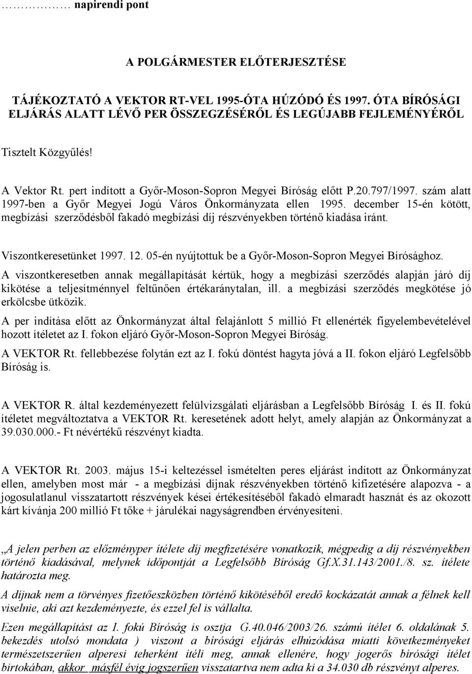 december 15-én kötött, megbízási szerződésből fakadó megbízási díj részvényekben történő kiadása iránt. Viszontkeresetünket 1997. 12. 05-én nyújtottuk be a Győr-Moson-Sopron Megyei Bírósághoz.