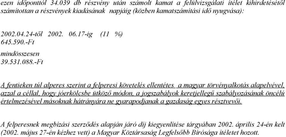 -Ft A fentieken túl alperes szerint a felperesi követelés ellentétes a magyar törvényalkotás alapelvével, azzal a céllal, hogy jóerkölcsbe ütköző módon, a jogszabályok keretjellegű