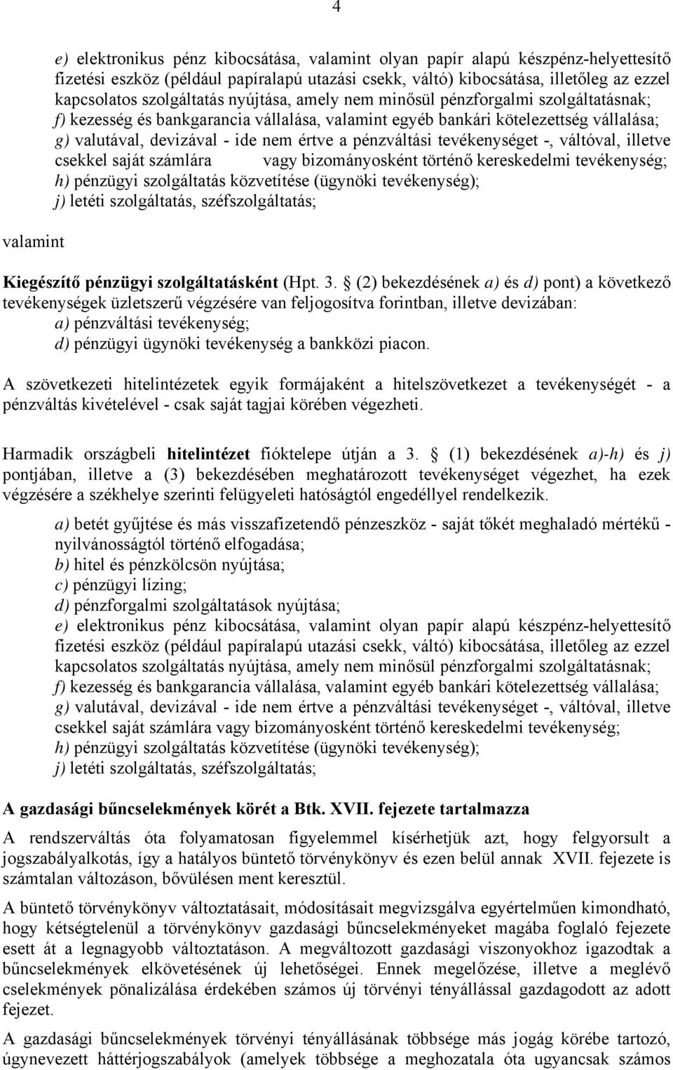 pénzváltási tevékenységet -, váltóval, illetve csekkel saját számlára vagy bizományosként történő kereskedelmi tevékenység; h) pénzügyi szolgáltatás közvetítése (ügynöki tevékenység); j) letéti