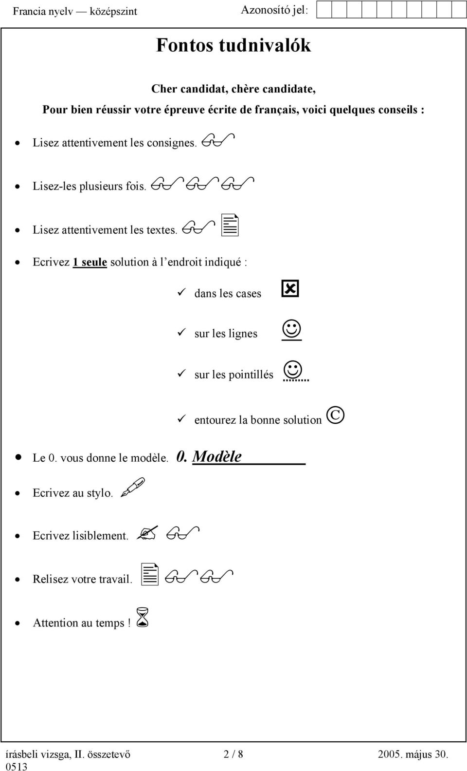 Ecrivez 1 seule solution à l endroit indiqué : dans les cases sur les lignes sur les pointillés entourez la bonne solution Le 0.