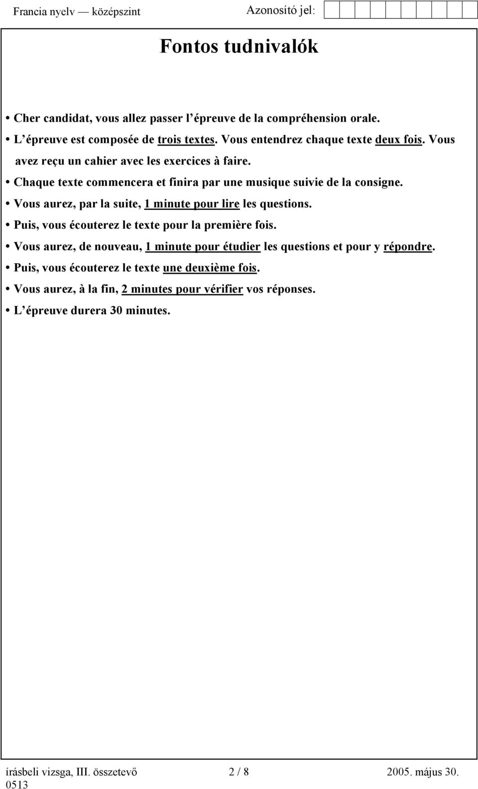 Vous aurez, par la suite, 1 minute pour lire les questions. Puis, vous écouterez le texte pour la première fois.