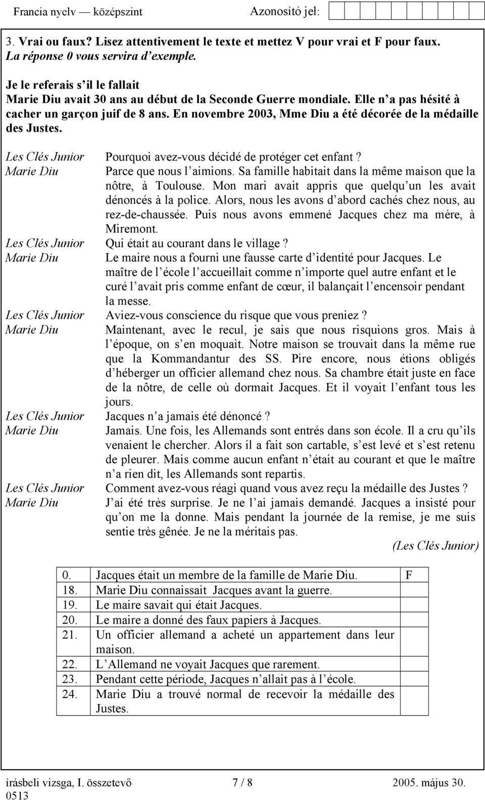 En novembre 2003, Mme Diu a été décorée de la médaille des Justes. Les Clés Junior Pourquoi avez-vous décidé de protéger cet enfant? Marie Diu Parce que nous l aimions.