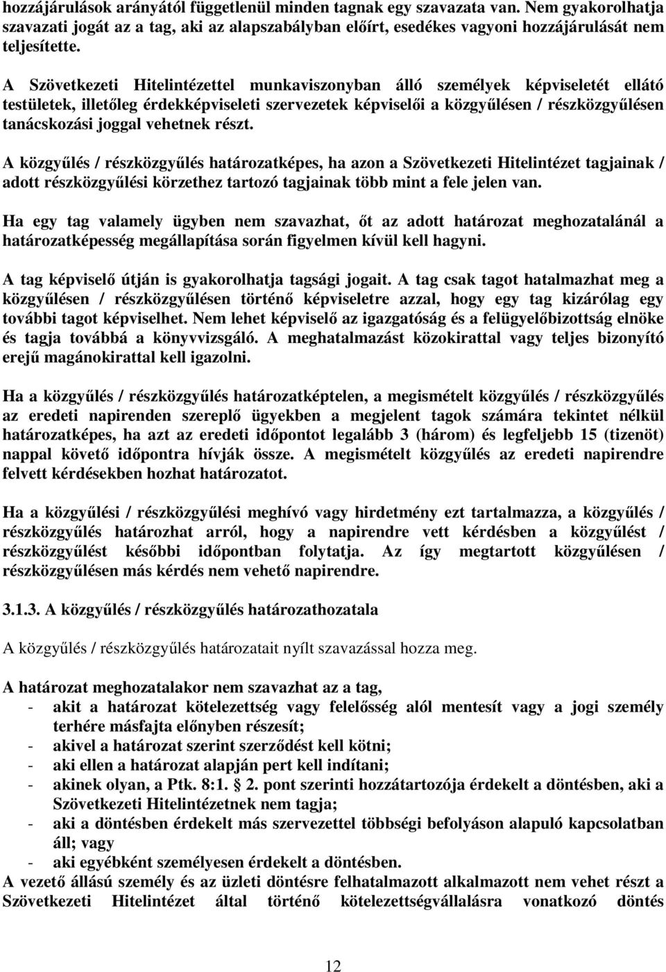 vehetnek részt. A közgyőlés / részközgyőlés határozatképes, ha azon a Szövetkezeti Hitelintézet tagjainak / adott részközgyőlési körzethez tartozó tagjainak több mint a fele jelen van.