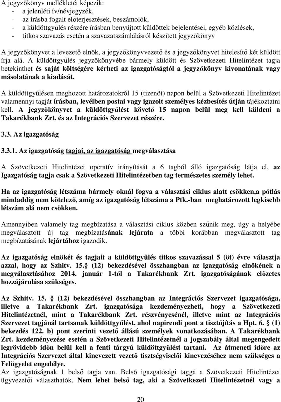 A küldöttgyőlés jegyzıkönyvébe bármely küldött és Szövetkezeti Hitelintézet tagja betekinthet és saját költségére kérheti az igazgatóságtól a jegyzıkönyv kivonatának vagy másolatának a kiadását.