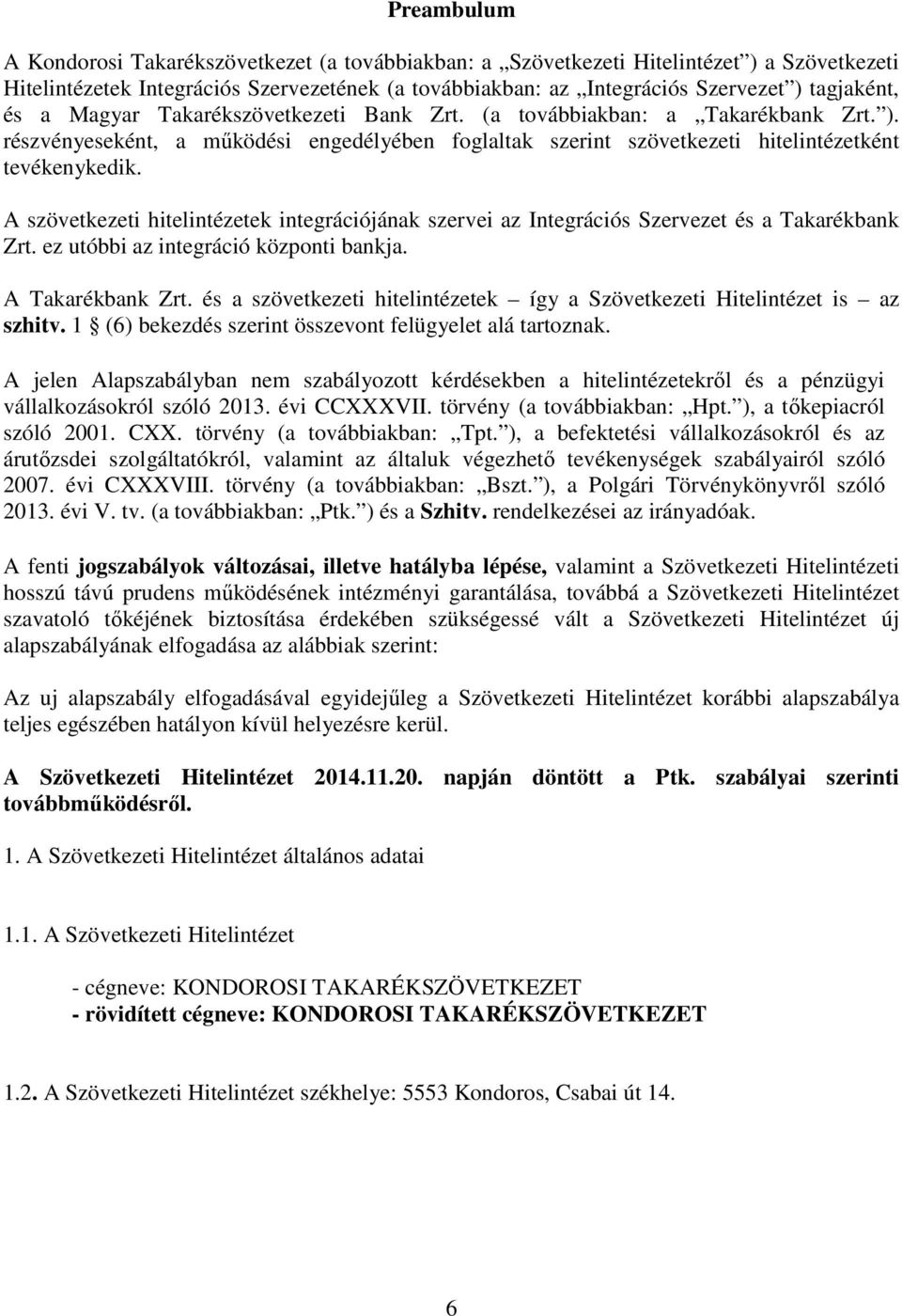 A szövetkezeti hitelintézetek integrációjának szervei az Integrációs Szervezet és a Takarékbank Zrt. ez utóbbi az integráció központi bankja. A Takarékbank Zrt.