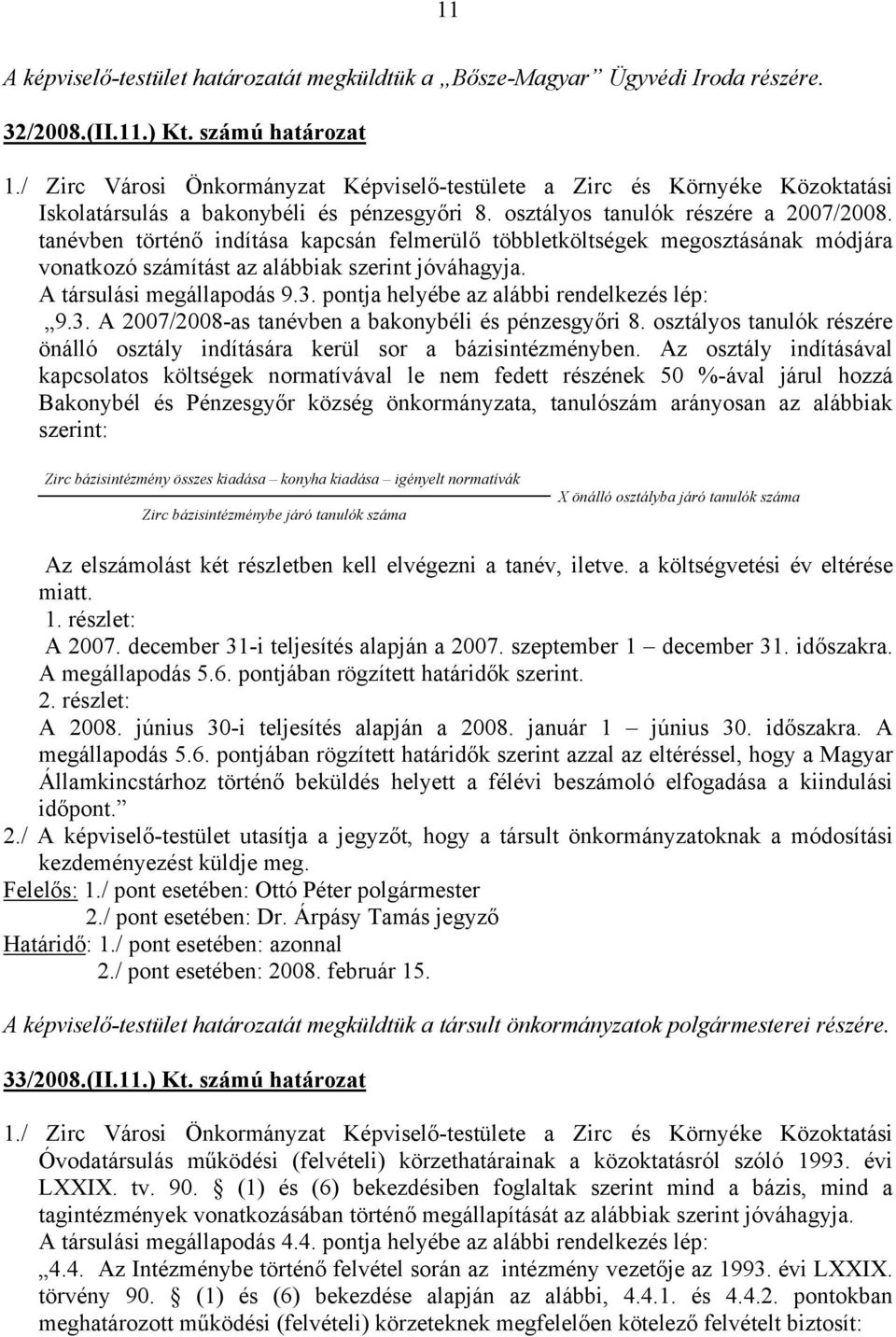 tanévben történő indítása kapcsán felmerülő többletköltségek megosztásának módjára vonatkozó számítást az alábbiak szerint jóváhagyja. A társulási megállapodás 9.3.