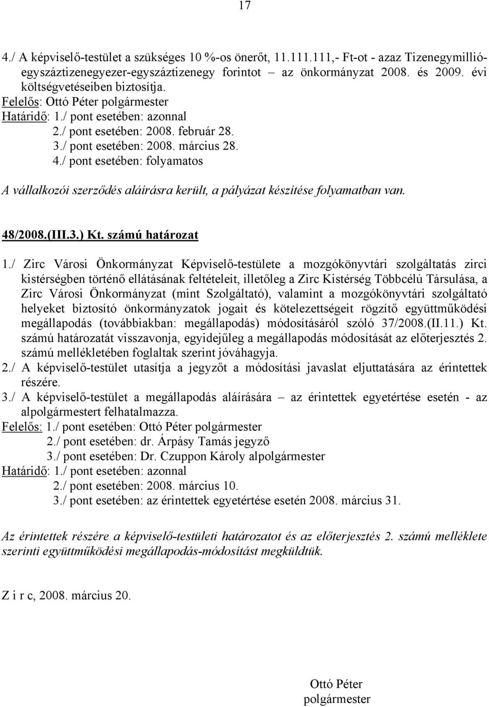 / pont esetében: folyamatos A vállalkozói szerződés aláírásra került, a pályázat készítése folyamatban van. 48/2008.(III.3.) Kt. számú határozat 1.