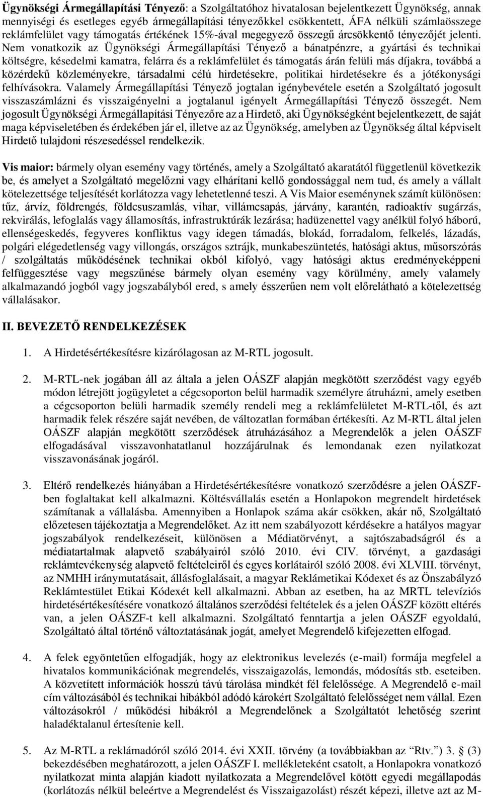 Nem vonatkozik az Ügynökségi Ármegállapítási Tényező a bánatpénzre, a gyártási és technikai költségre, késedelmi kamatra, felárra és a reklámfelület és támogatás árán felüli más díjakra, továbbá a