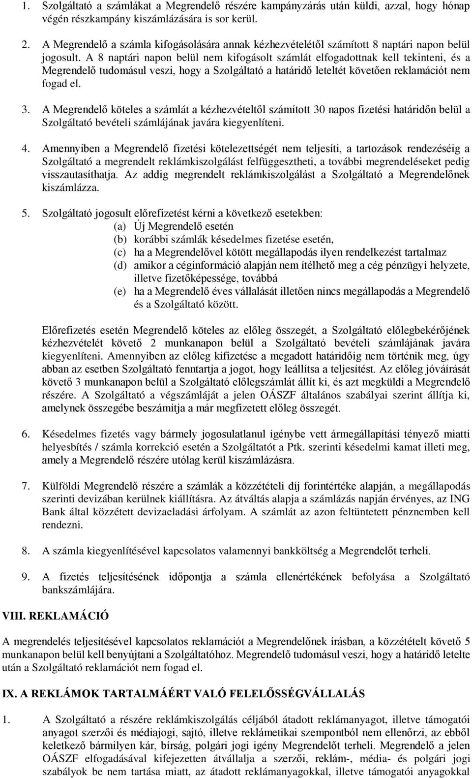 A 8 naptári napon belül nem kifogásolt számlát elfogadottnak kell tekinteni, és a Megrendelő tudomásul veszi, hogy a Szolgáltató a határidő leteltét követően reklamációt nem fogad el. 3.