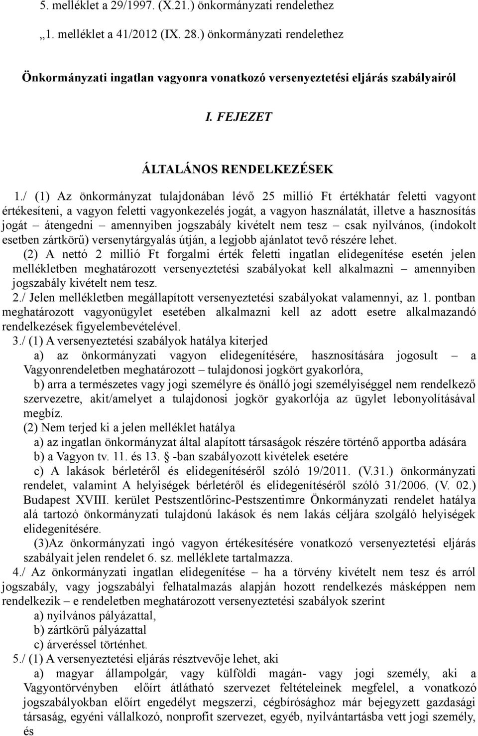 / (1) Az önkormányzat tulajdonában lévő 25 millió Ft értékhatár feletti vagyont értékesíteni, a vagyon feletti vagyonkezelés jogát, a vagyon használatát, illetve a hasznosítás jogát átengedni