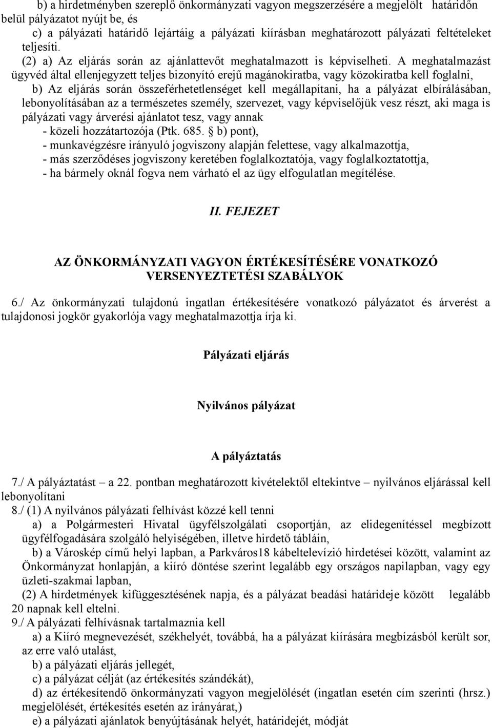 A meghatalmazást ügyvéd által ellenjegyzett teljes bizonyító erejű magánokiratba, vagy közokiratba kell foglalni, b) Az eljárás során összeférhetetlenséget kell megállapítani, ha a pályázat