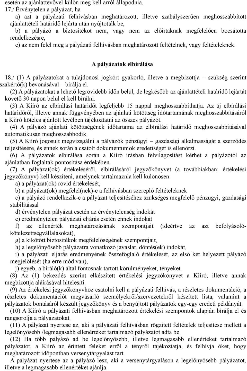 vagy nem az előírtaknak megfelelően bocsátotta rendelkezésre, c) az nem felel meg a pályázati felhívásban meghatározott feltételnek, vagy feltételeknek. A pályázatok elbírálása 18.