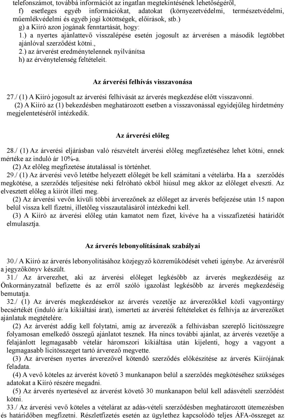 ) az árverést eredménytelennek nyilvánítsa h) az érvénytelenség feltételeit. Az árverési felhívás visszavonása 27./ (1) A Kiíró jogosult az árverési felhívását az árverés megkezdése előtt visszavonni.