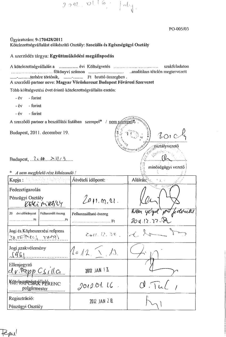 A szerződő partner neve: Magyar Vöröskereszt Budapest Fővárosi Szervezet Több költségvetési évet érintő kötelezettségvállalás esetén: A szerződő partner a beszállítói listában szerepel* / nem