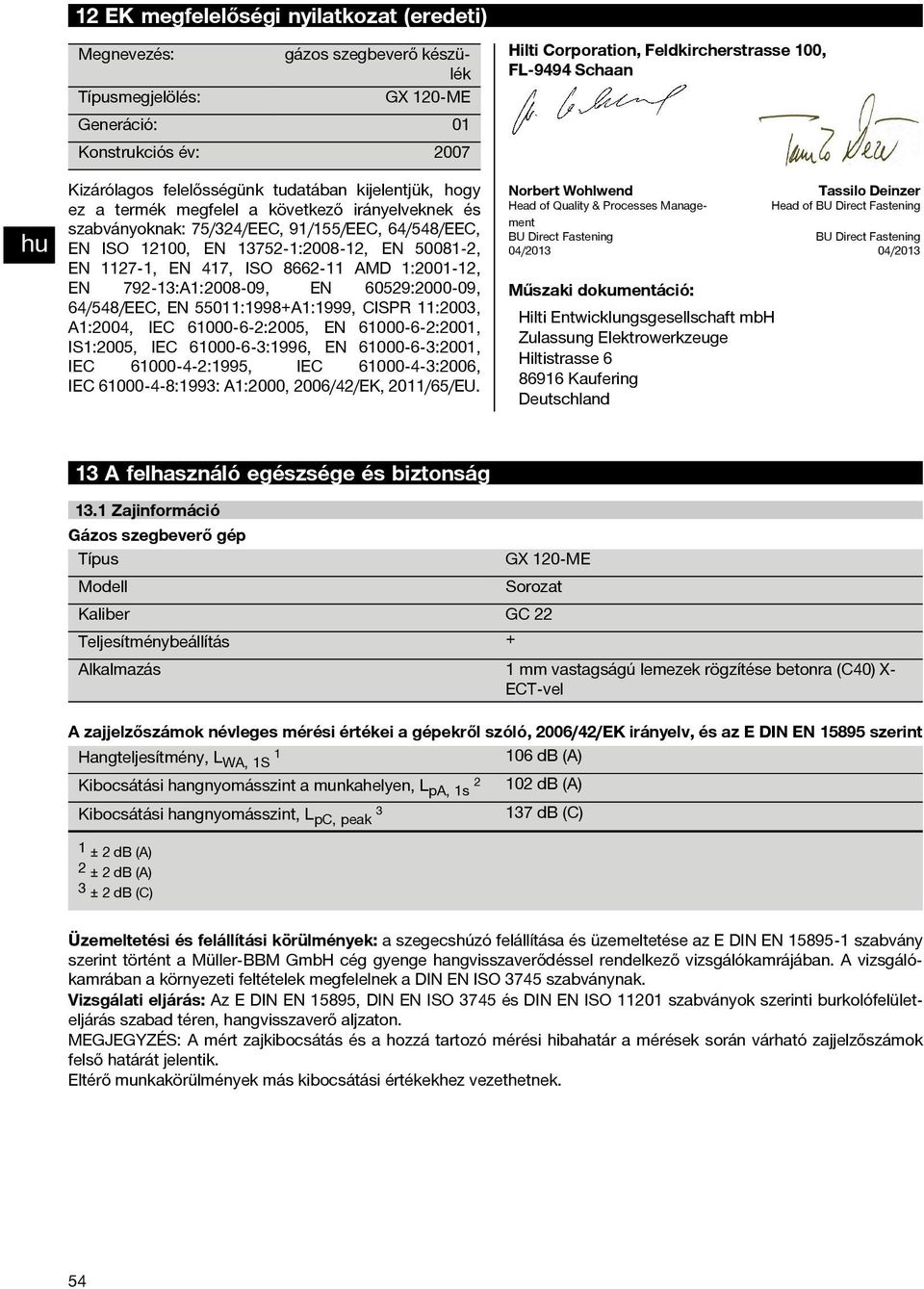 64/548/EEC, EN 550:998+A:999, CISPR :003, A:004, IEC 6000 6 :005, EN 6000 6 :00, IS:005, IEC 6000 6 3:996, EN 6000 6 3:00, IEC 6000 4 :995, IEC 6000 4 3:006, IEC 6000 4 8:993: A:000, 006/4/EK,