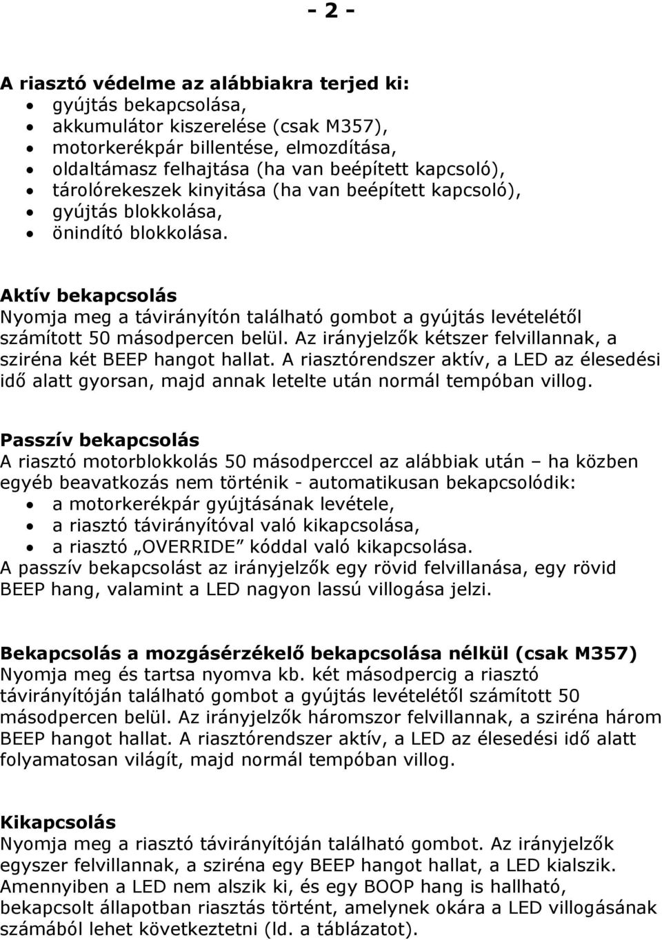 Aktív bekapcsolás Nyomja meg a távirányítón található gombot a gyújtás levételétől számított 50 másodpercen belül. Az irányjelzők kétszer felvillannak, a sziréna két BEEP hangot hallat.