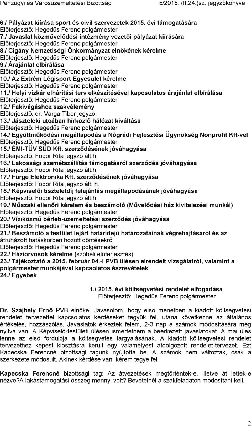 Varga Tibor jegyző 13./ Jászteleki utcában hírközlő hálózat kiváltása 14./ Együttműködési megállapodás a Nógrádi Fejlesztési Ügynökség Nonprofit Kft-vel 15./ ÉMI-TÜV SÜD Kft.