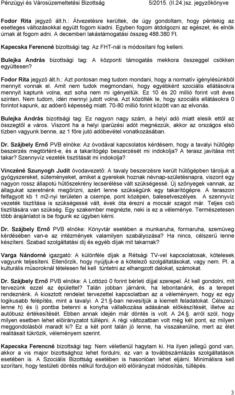 Bulejka András bizottsági tag: A központi támogatás mekkora összeggel csökken együttesen? Fodor Rita jegyző ált.h.: Azt pontosan meg tudom mondani, hogy a normatív igénylésünkből mennyit vonnak el.