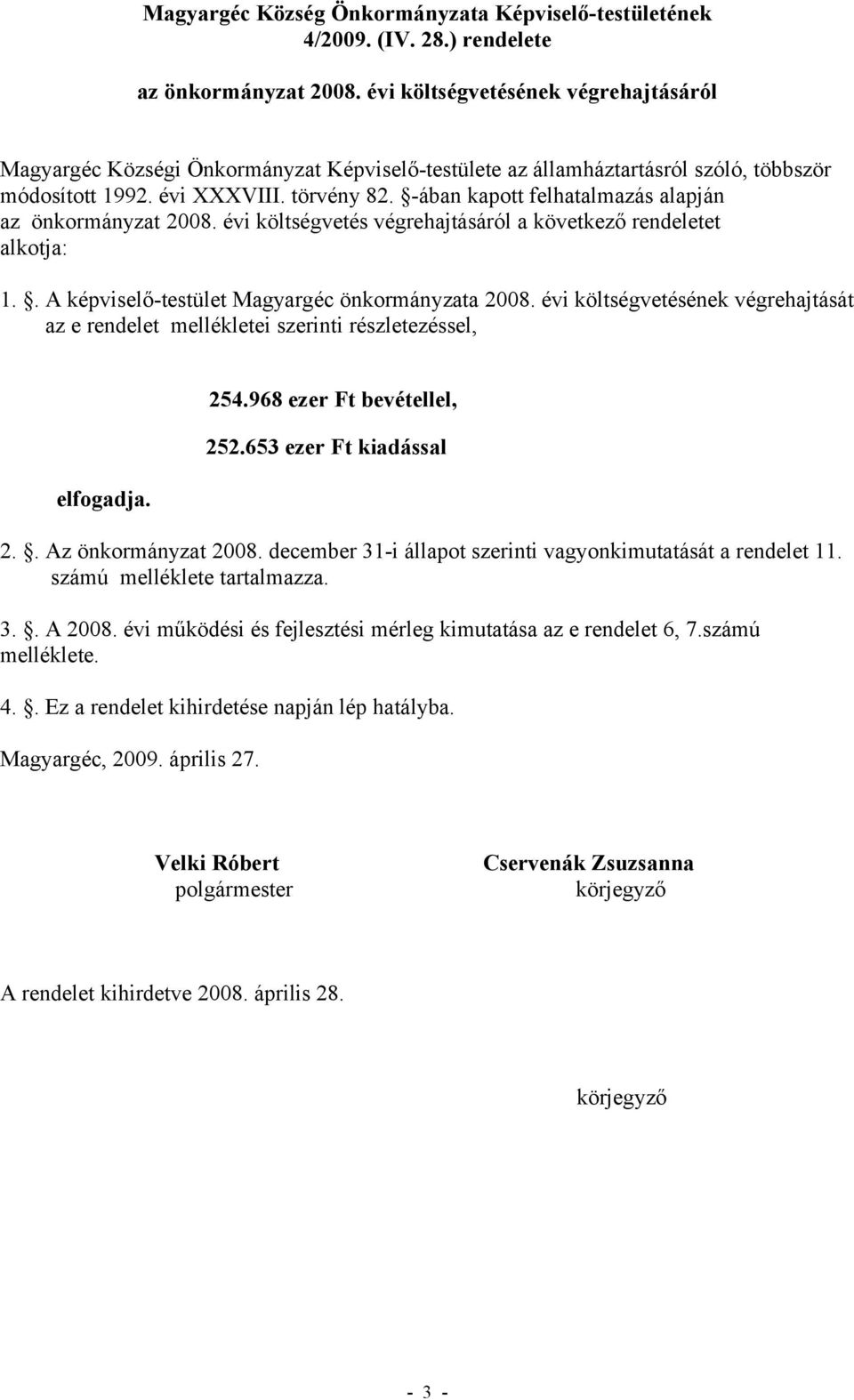 -ában kapott felhatalmazás alapján az önkormányzat 2008. évi költségvetés végrehajtásáról a következő rendeletet alkotja: 1.. A képviselő-testület Magyargéc önkormányzata 2008.