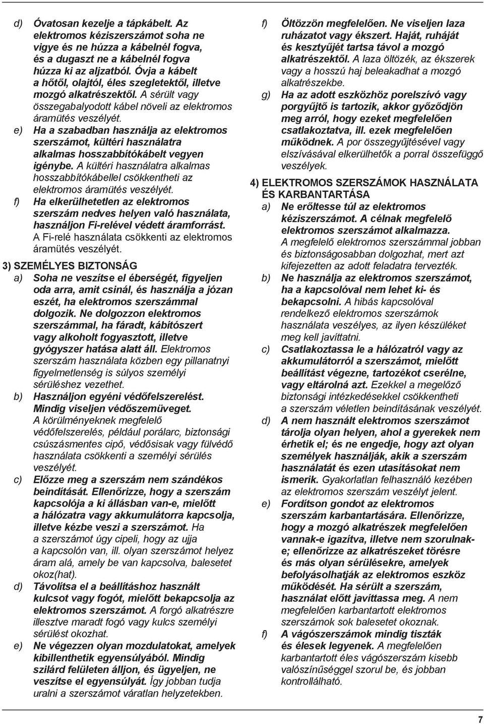 e) Ha a szabadban használja az elektromos szerszámot, kültéri használatra alkalmas hosszabbítókábelt vegyen igénybe.