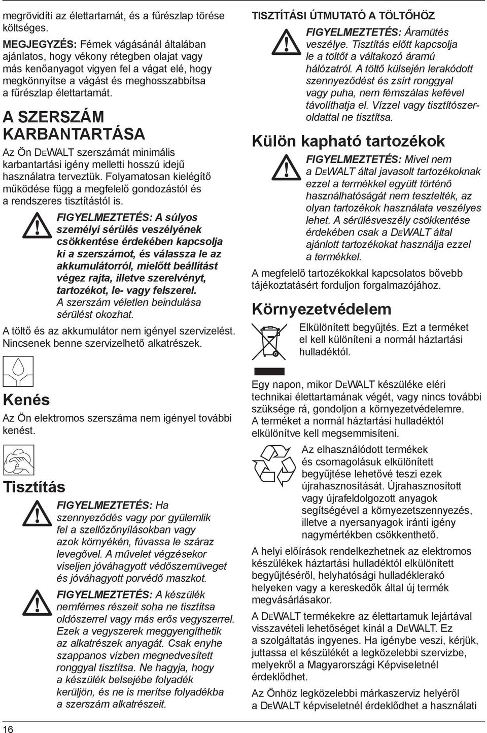 A SZERSZÁM KARBANTARTÁSA Az Ön DEWALT szerszámát minimális karbantartási igény melletti hosszú idejű használatra terveztük.