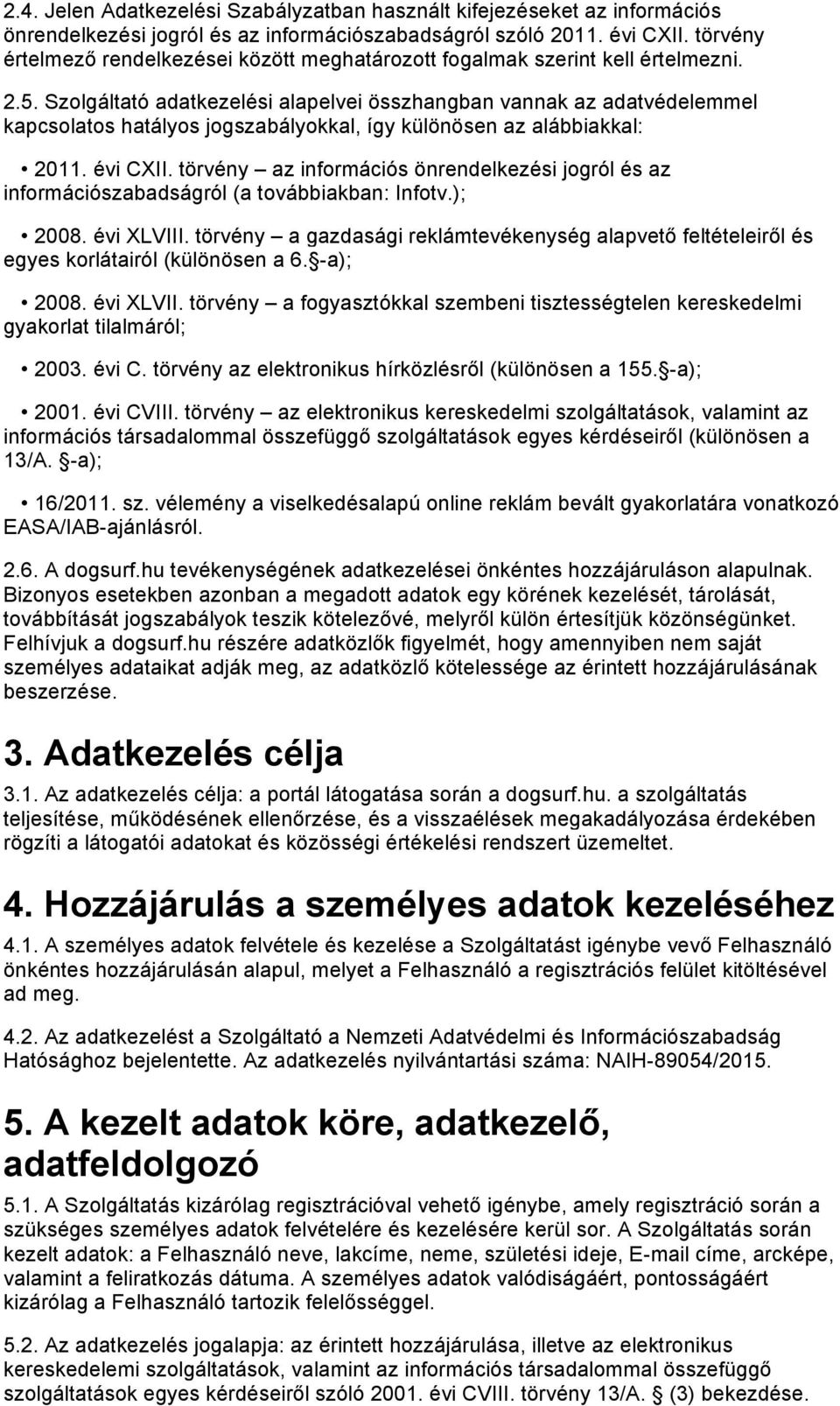 Szolgáltató adatkezelési alapelvei összhangban vannak az adatvédelemmel kapcsolatos hatályos jogszabályokkal, így különösen az alábbiakkal: 2011. évi CXII.