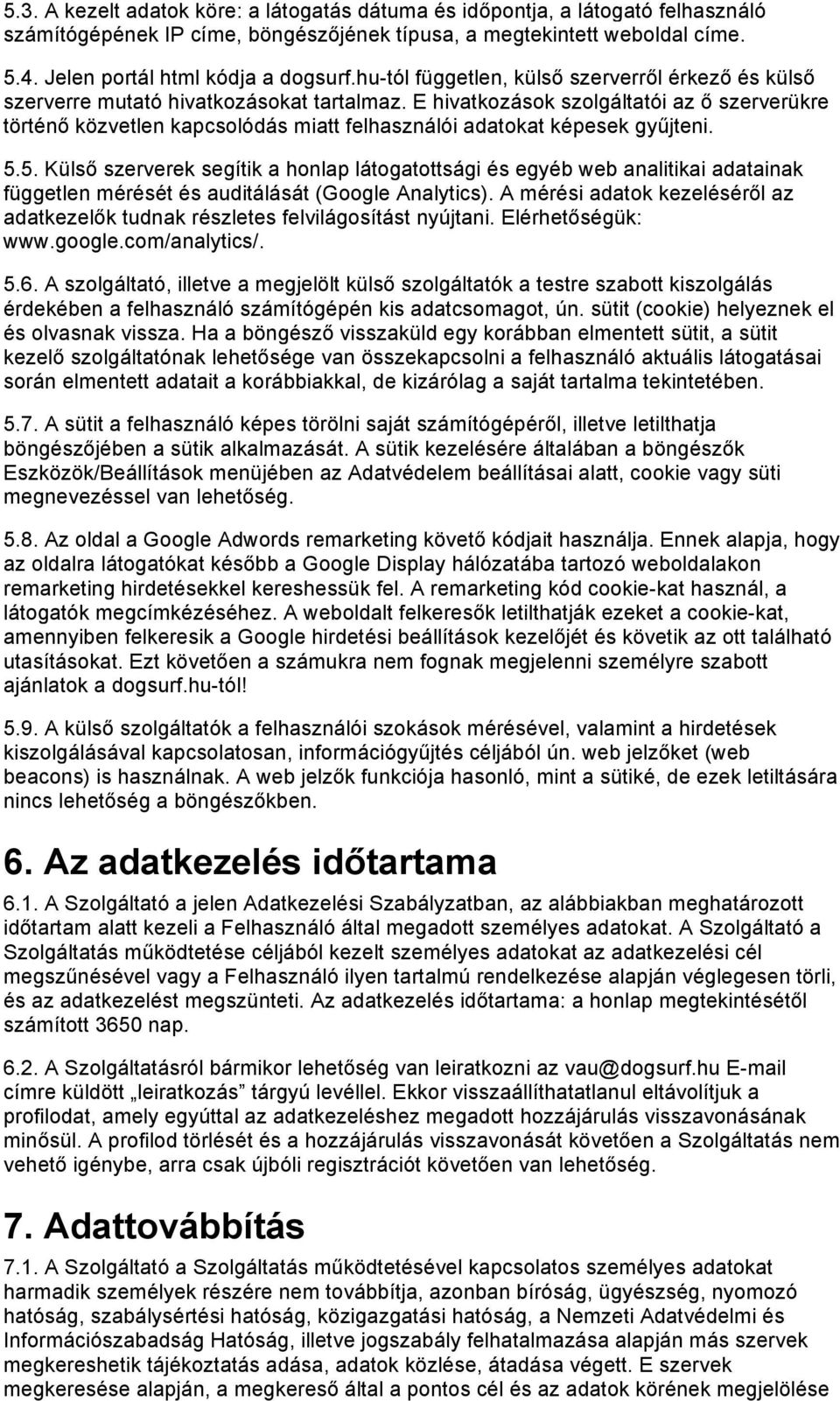 E hivatkozások szolgáltatói az ő szerverükre történő közvetlen kapcsolódás miatt felhasználói adatokat képesek gyűjteni. 5.