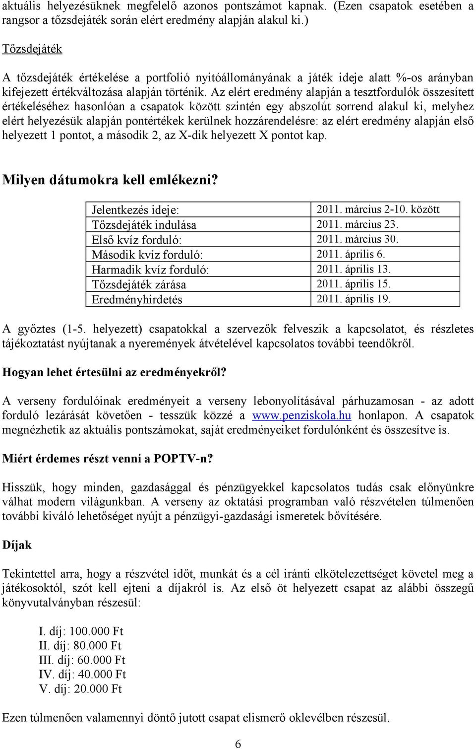 Az elért eredmény alapján a tesztfordulók összesített értékeléséhez hasonlóan a csapatok között szintén egy abszolút sorrend alakul ki, melyhez elért helyezésük alapján pontértékek kerülnek