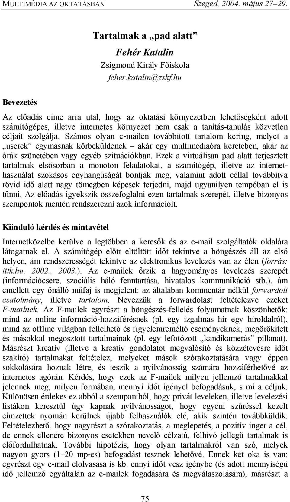 Számos olyan e-mailen továbbított tartalom kering, melyet a userek egymásnak körbeküldenek akár egy multimédiaóra keretében, akár az órák szünetében vagy egyéb szituációkban.