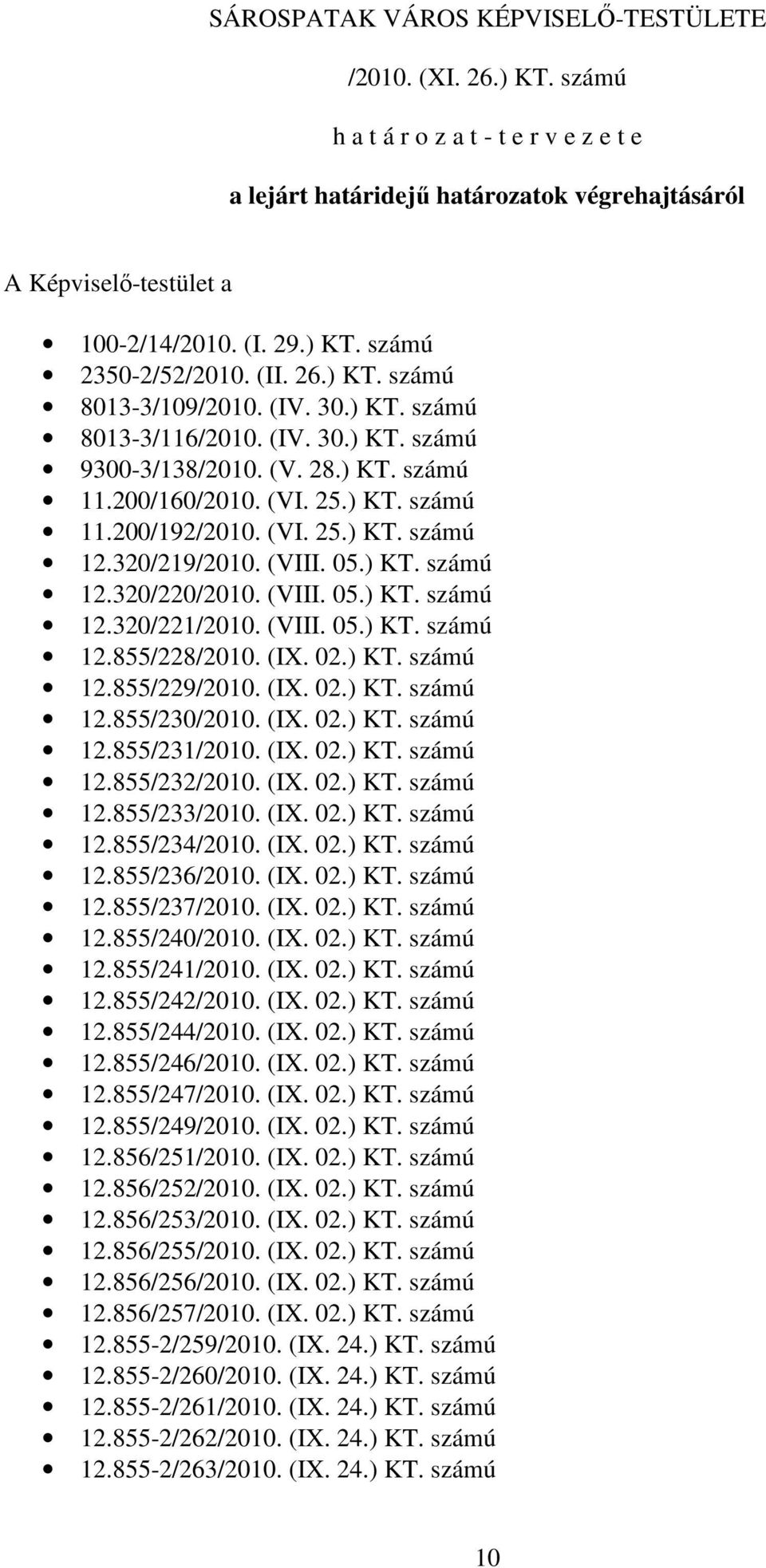320/219/2010. (VIII. 05.) KT. számú 12.320/220/2010. (VIII. 05.) KT. számú 12.320/221/2010. (VIII. 05.) KT. számú 12.855/228/2010. (IX. 02.) KT. számú 12.855/229/2010. (IX. 02.) KT. számú 12.855/230/2010.