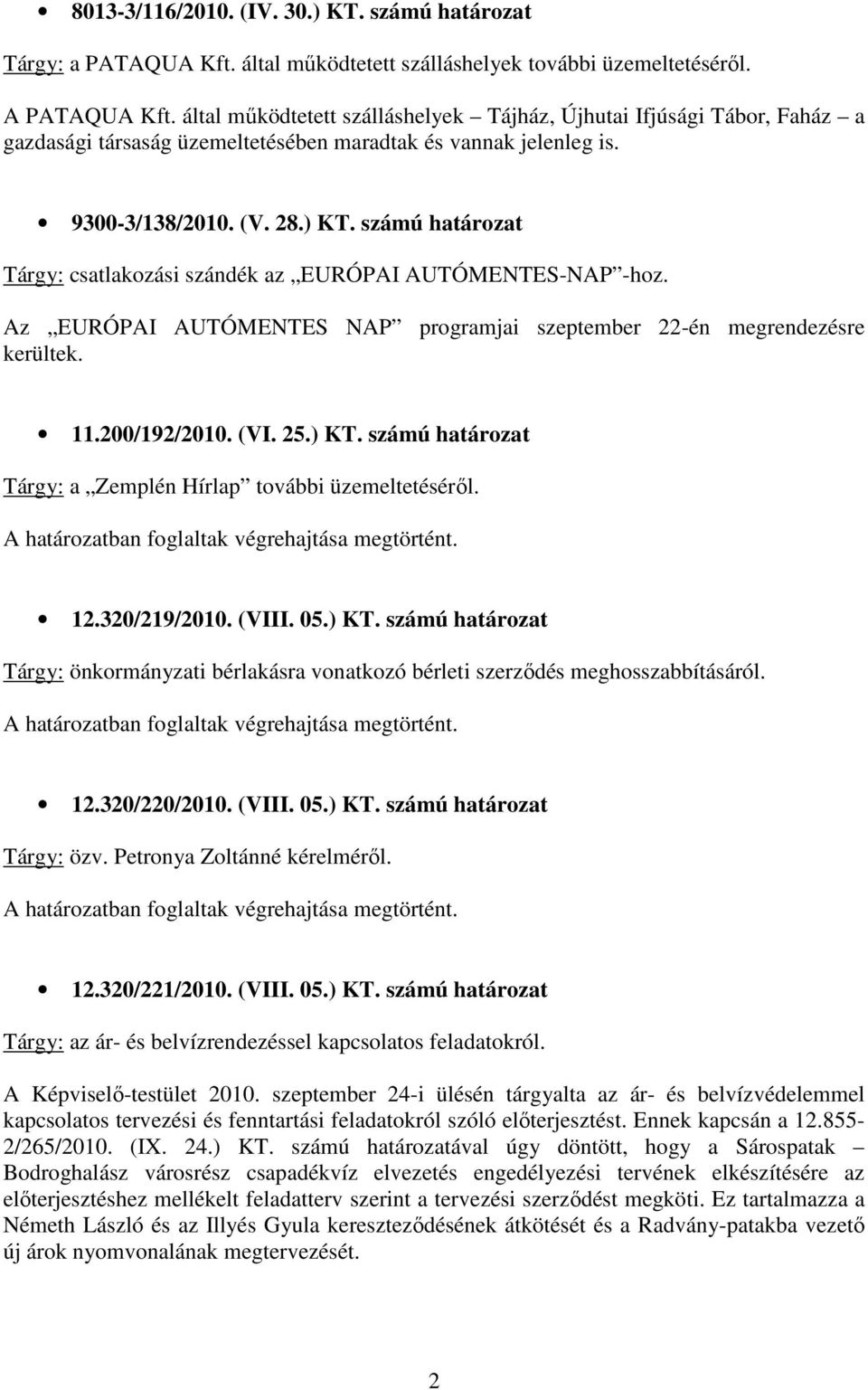 számú határozat Tárgy: csatlakozási szándék az EURÓPAI AUTÓMENTES-NAP -hoz. Az EURÓPAI AUTÓMENTES NAP programjai szeptember 22-én megrendezésre kerültek. 11.200/192/2010. (VI. 25.) KT.