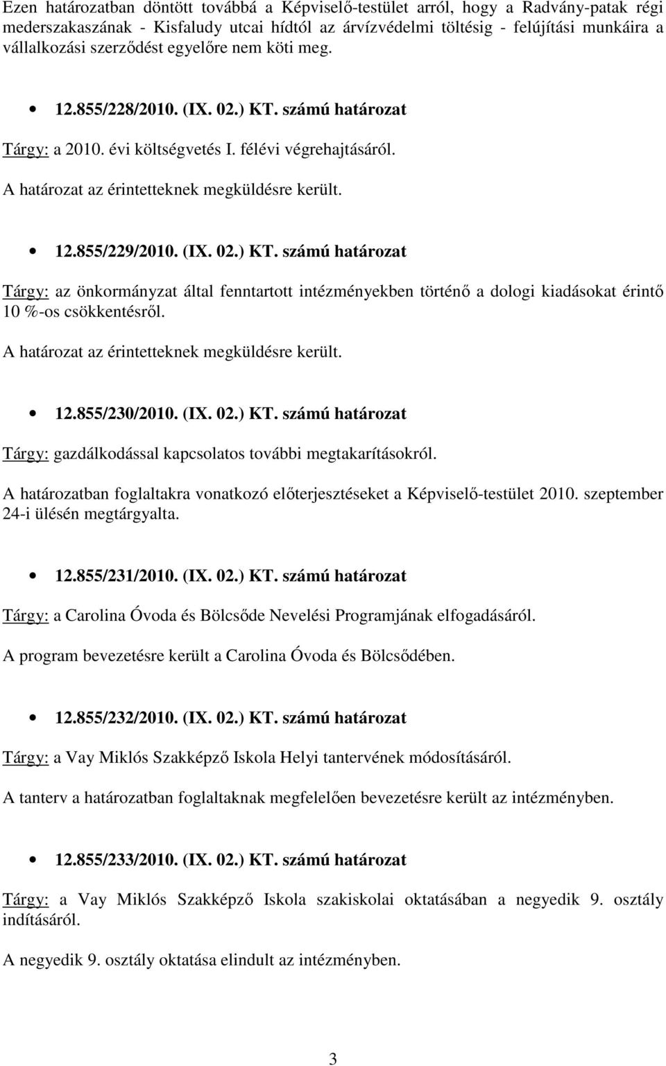 12.855/230/2010. (IX. 02.) KT. számú határozat Tárgy: gazdálkodással kapcsolatos további megtakarításokról. A határozatban foglaltakra vonatkozó elıterjesztéseket a Képviselı-testület 2010.