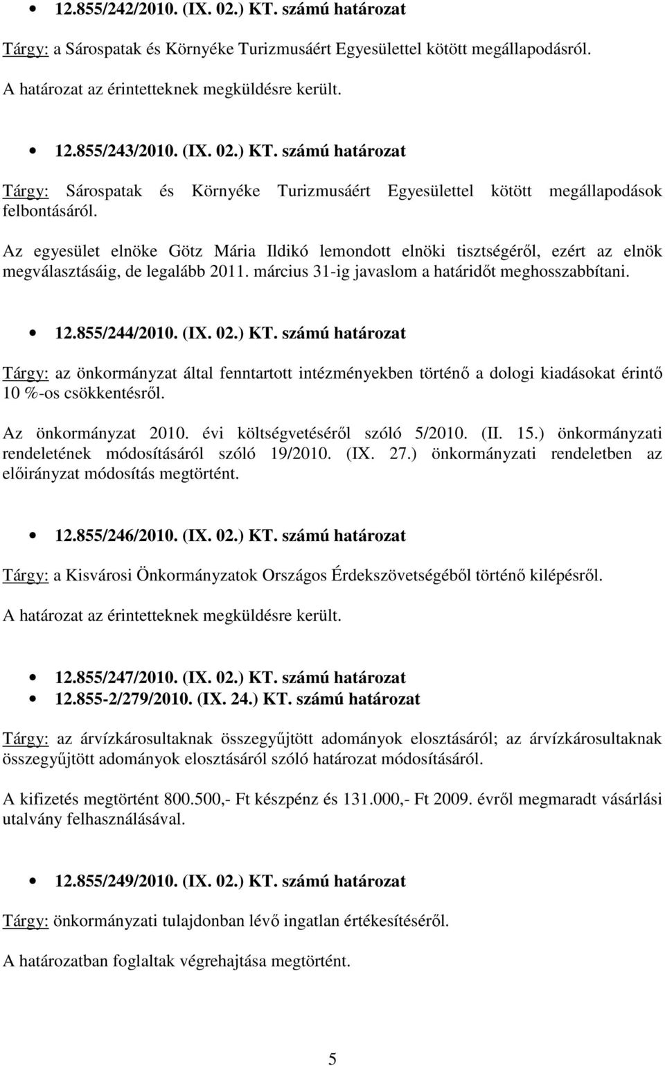 ) KT. számú határozat Tárgy: az önkormányzat által fenntartott intézményekben történı a dologi kiadásokat érintı 10 %-os csökkentésrıl. Az önkormányzat 2010. évi költségvetésérıl szóló 5/2010. (II.