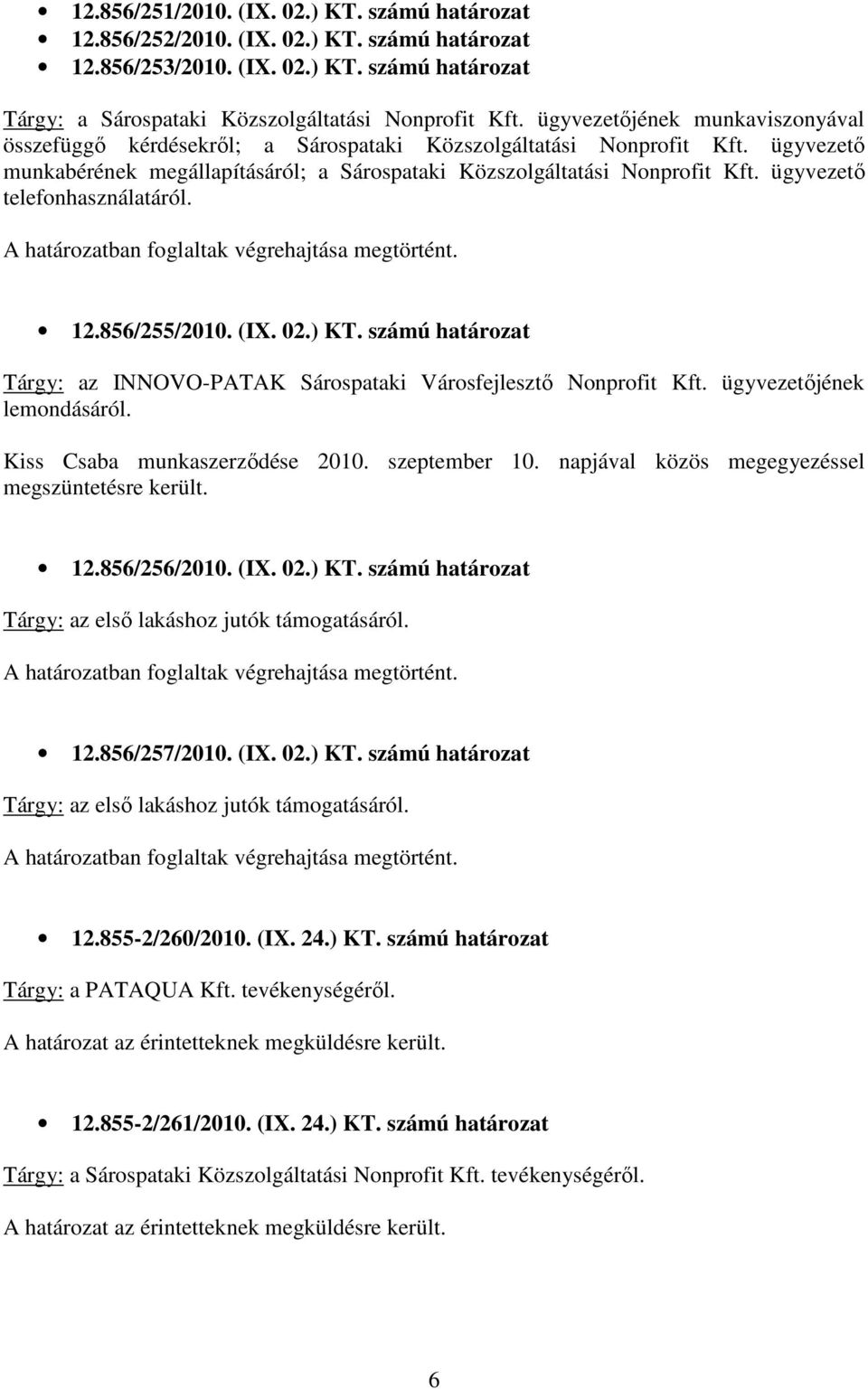 ügyvezetı telefonhasználatáról. 12.856/255/2010. (IX. 02.) KT. számú határozat Tárgy: az INNOVO-PATAK Sárospataki Városfejlesztı Nonprofit Kft. ügyvezetıjének lemondásáról.