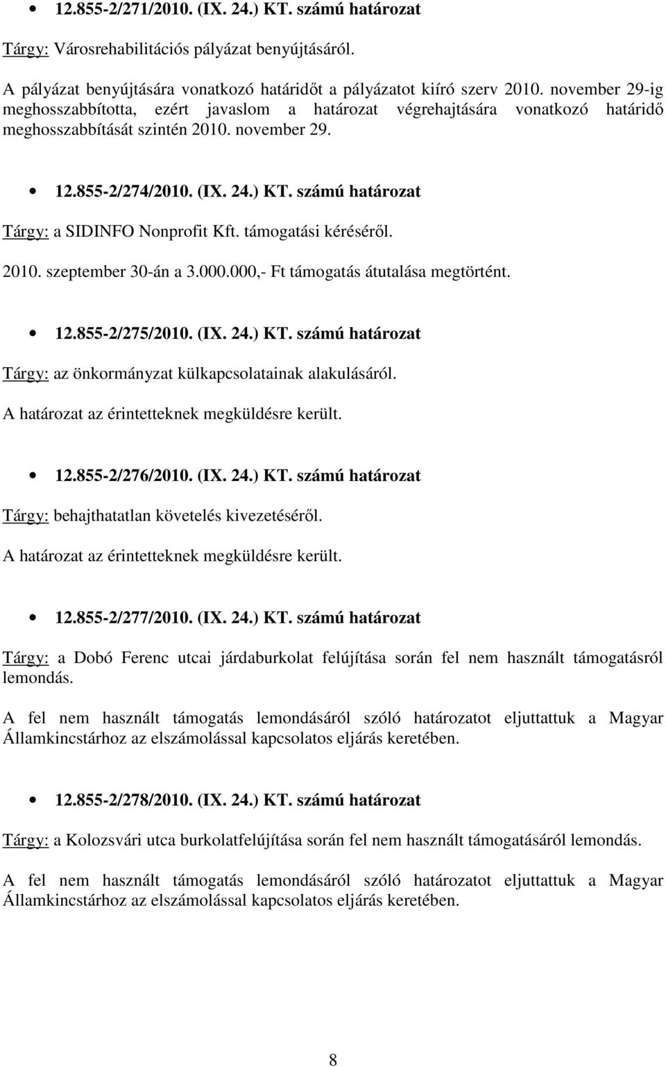 számú határozat Tárgy: a SIDINFO Nonprofit Kft. támogatási kérésérıl. 2010. szeptember 30-án a 3.000.000,- Ft támogatás átutalása megtörtént. 12.855-2/275/2010. (IX. 24.) KT.