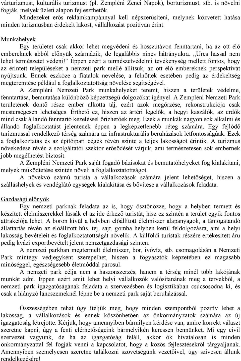 Munkahelyek Egy területet csak akkor lehet megvédeni és hosszútávon fenntartani, ha az ott élő embereknek abból előnyük szármázik, de legalábbis nincs hátrányukra.