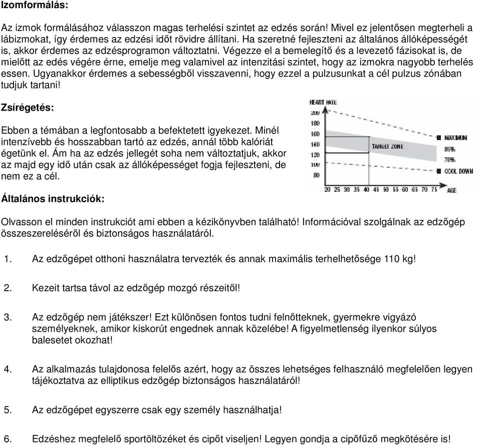 Végezze el a bemelegítő és a levezető fázisokat is, de mielőtt az edés végére érne, emelje meg valamivel az intenzitási szintet, hogy az izmokra nagyobb terhelés essen.