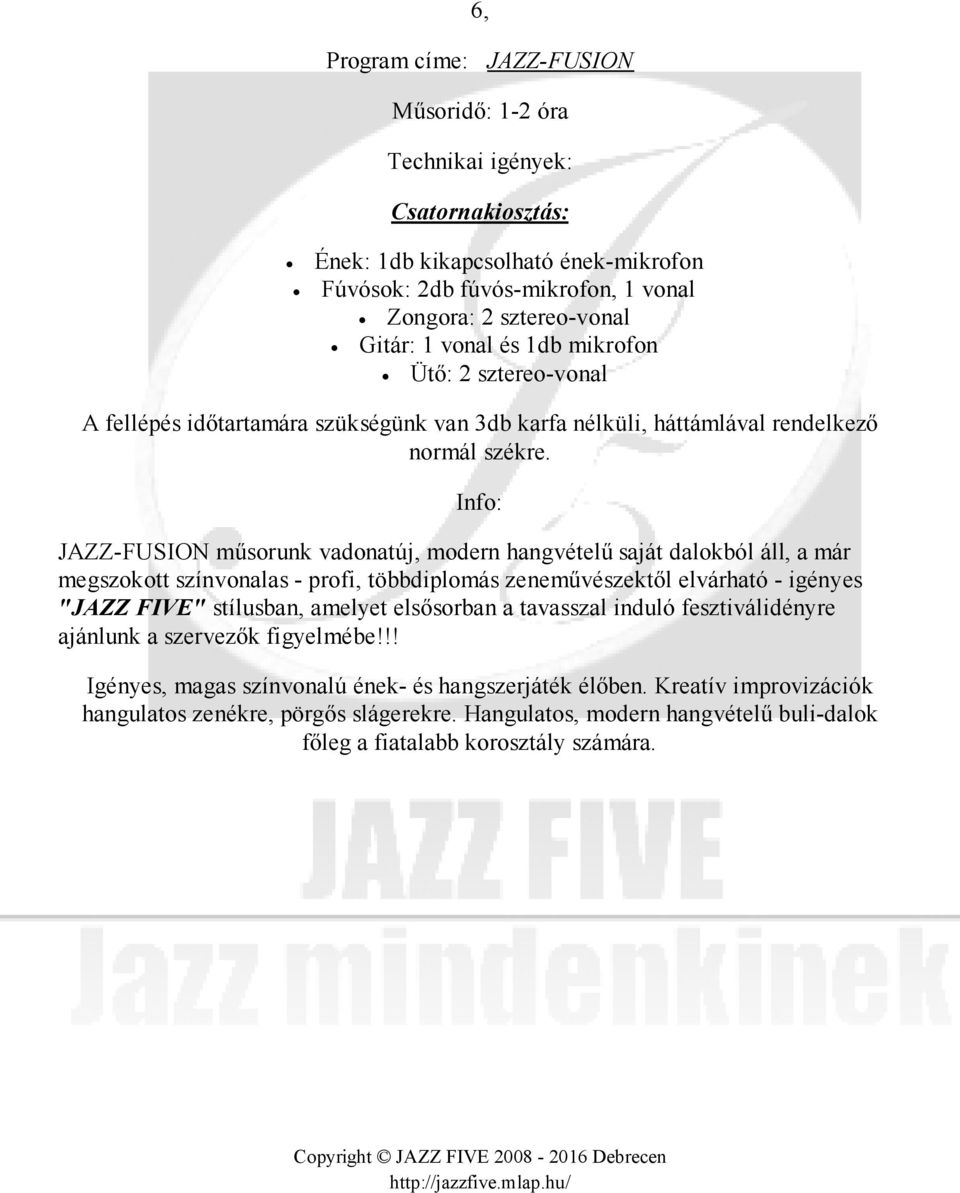 igényes "JAZZ FIVE" stílusban, amelyet elsősorban a tavasszal induló fesztiválidényre ajánlunk a szervezők figyelmébe!